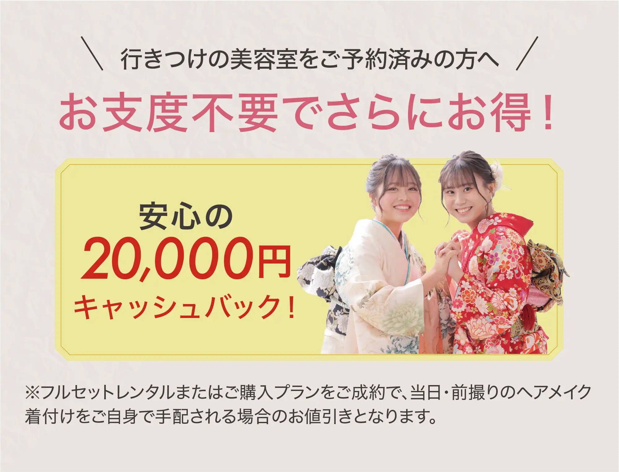行きつけの美容室をご予約済みの方へ お支度不要でさらにお得！ 安心の20,000円キャッシュバック！