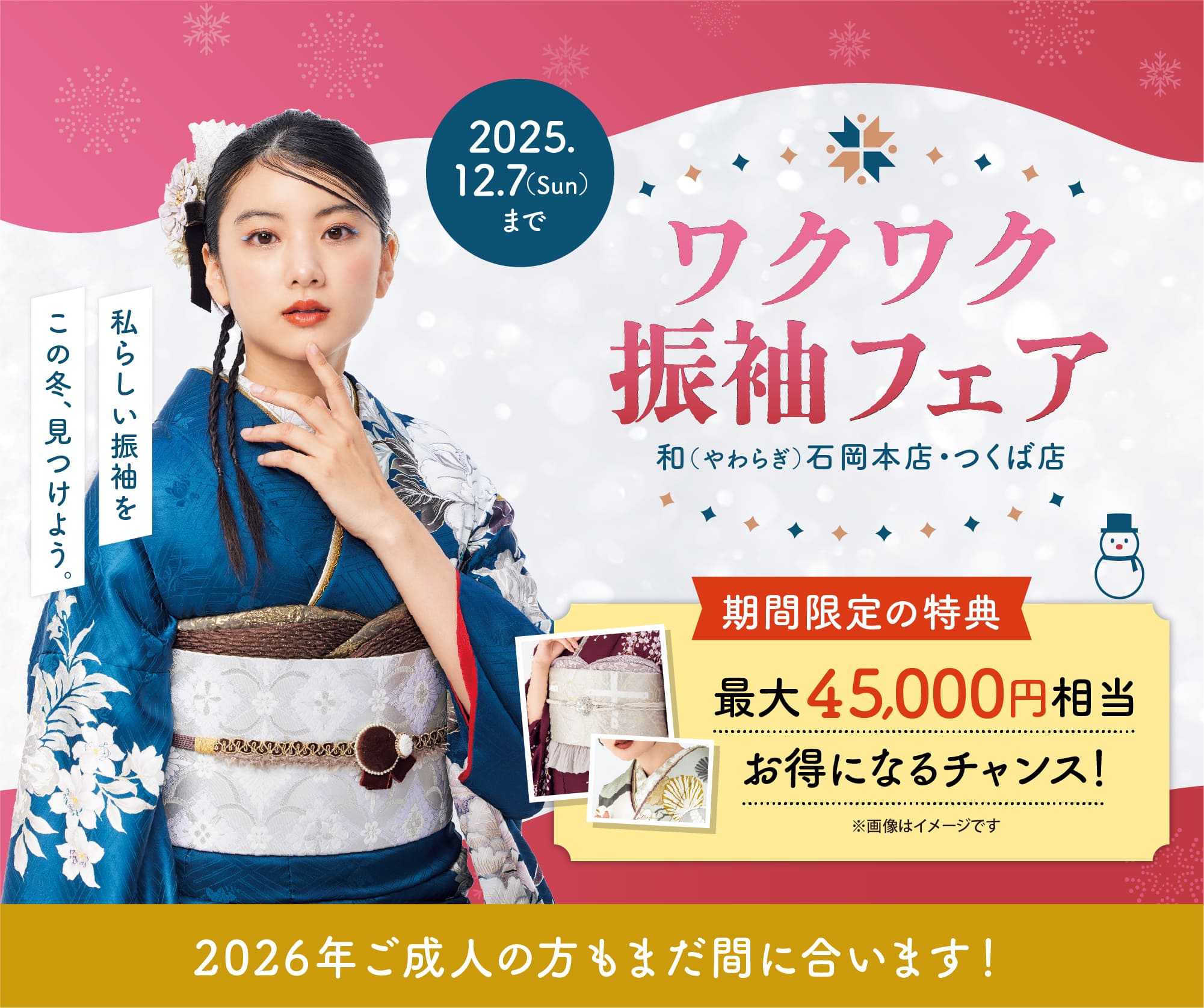 ワクワク振袖フェア 11月限定特典 最大45,000円相当お得になるチャンス 2025.11.1（土）〜2025.12.7（日） 会場／和（やわらぎ）石岡本店・つくば店